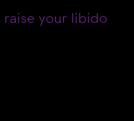 raise your libido