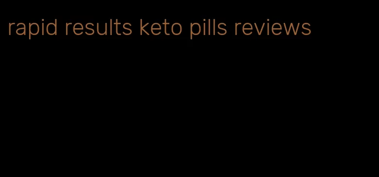 rapid results keto pills reviews