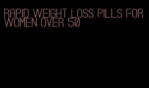 rapid weight loss pills for women over 50