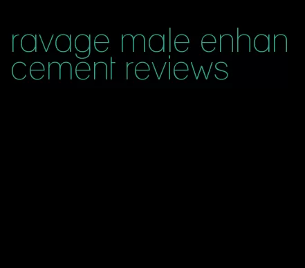 ravage male enhancement reviews