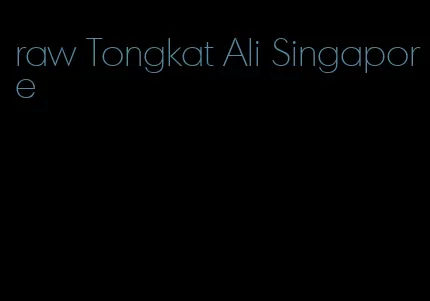 raw Tongkat Ali Singapore