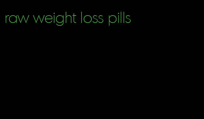 raw weight loss pills