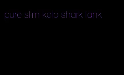 pure slim keto shark tank