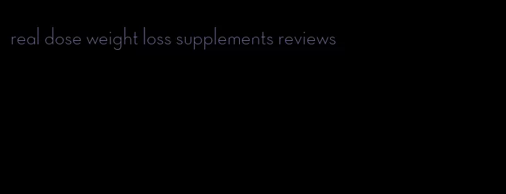 real dose weight loss supplements reviews