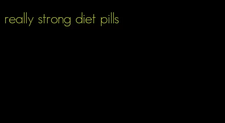 really strong diet pills