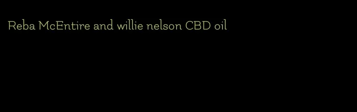 Reba McEntire and willie nelson CBD oil