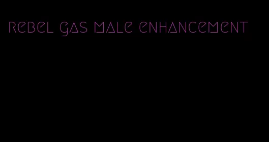 rebel gas male enhancement