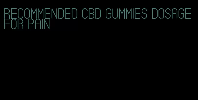 recommended CBD gummies dosage for pain