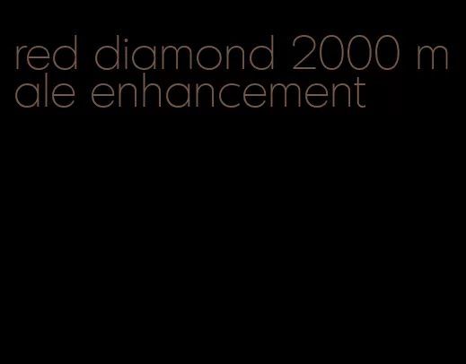 red diamond 2000 male enhancement