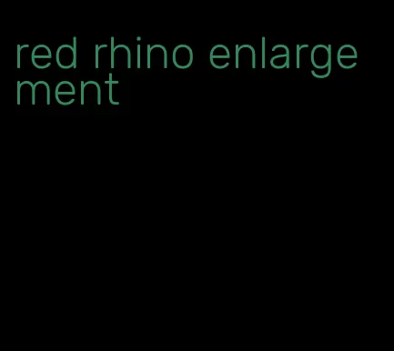 red rhino enlargement