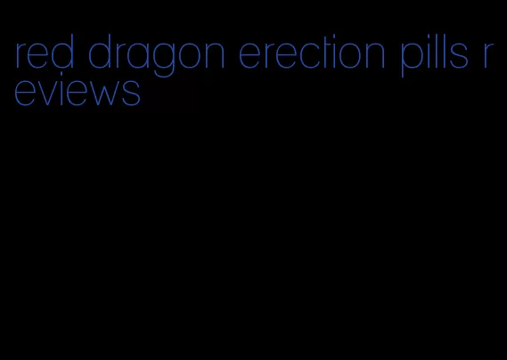 red dragon erection pills reviews