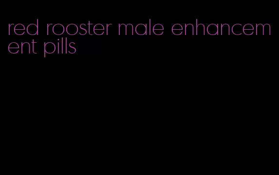 red rooster male enhancement pills