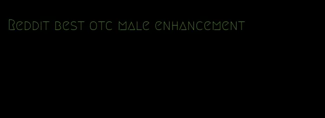 Reddit best otc male enhancement