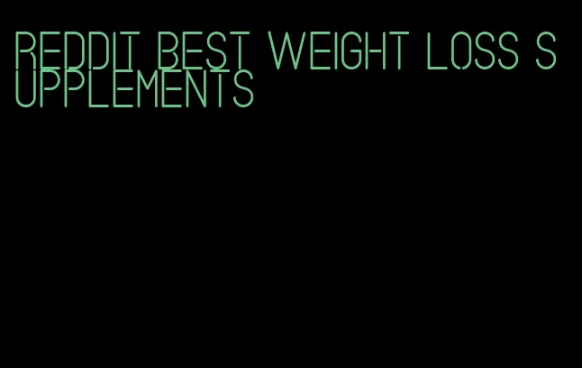 Reddit best weight loss supplements