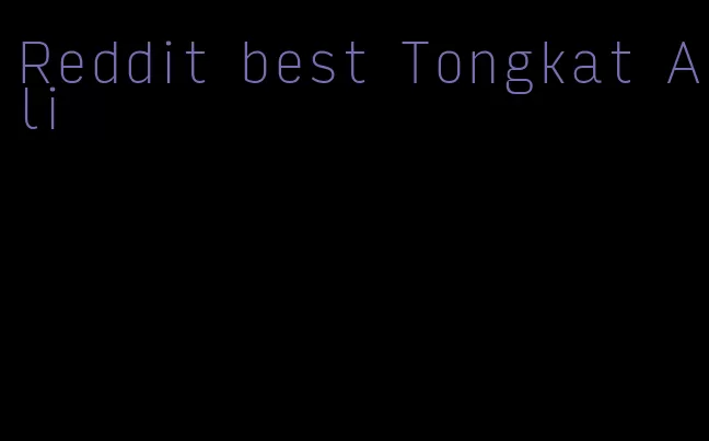 Reddit best Tongkat Ali