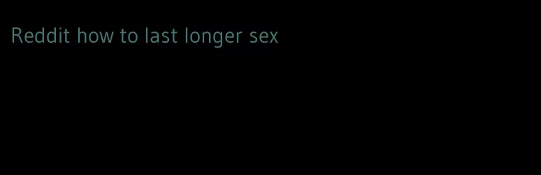 Reddit how to last longer sex