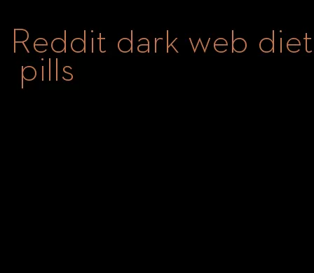 Reddit dark web diet pills