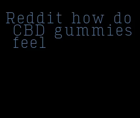 Reddit how do CBD gummies feel