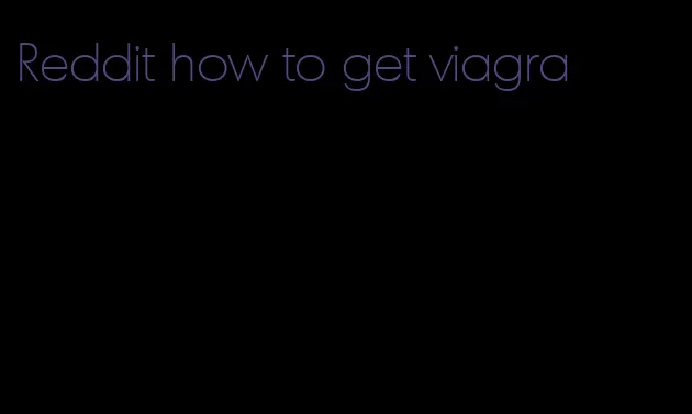 Reddit how to get viagra