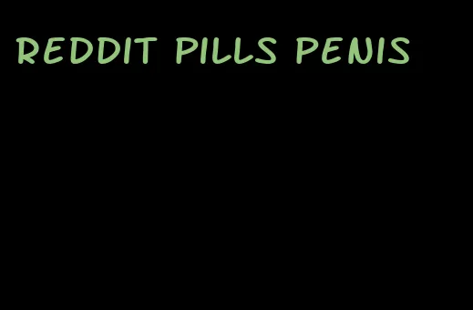 Reddit pills penis