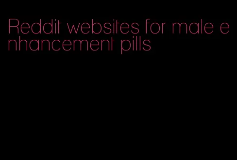 Reddit websites for male enhancement pills