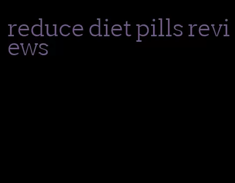 reduce diet pills reviews