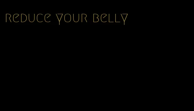 reduce your belly