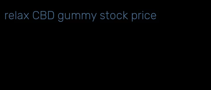 relax CBD gummy stock price