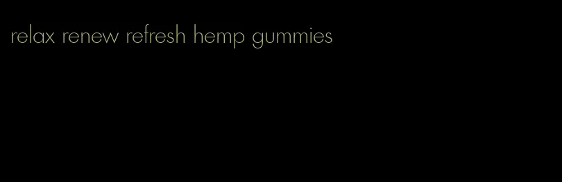 relax renew refresh hemp gummies