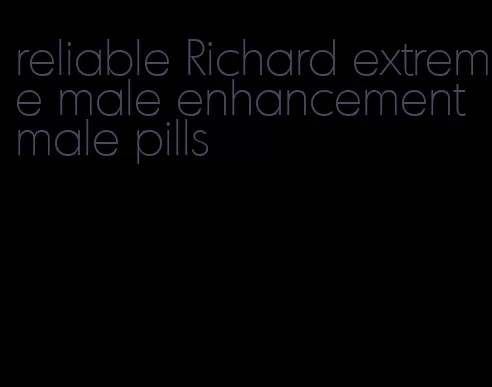 reliable Richard extreme male enhancement male pills