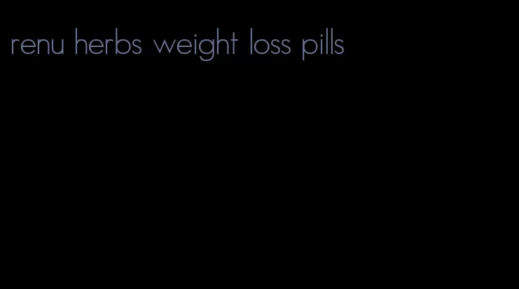 renu herbs weight loss pills