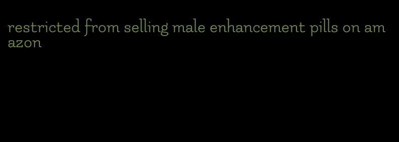 restricted from selling male enhancement pills on amazon