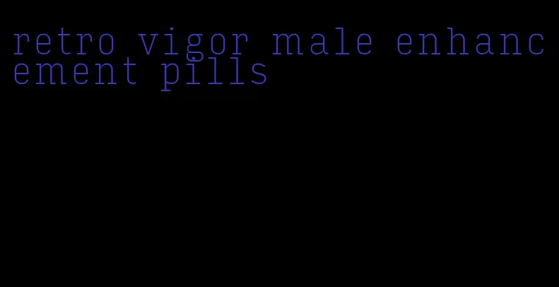 retro vigor male enhancement pills