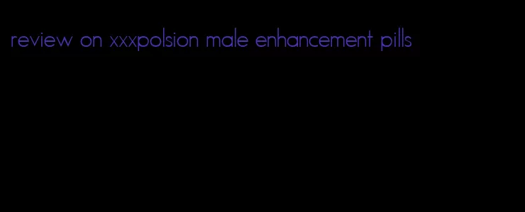 review on xxxpolsion male enhancement pills