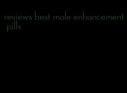 reviews best male enhancement pills