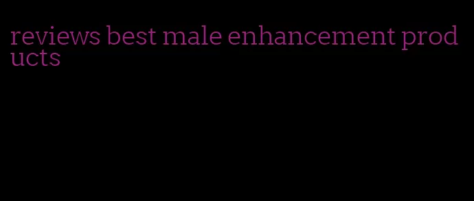 reviews best male enhancement products