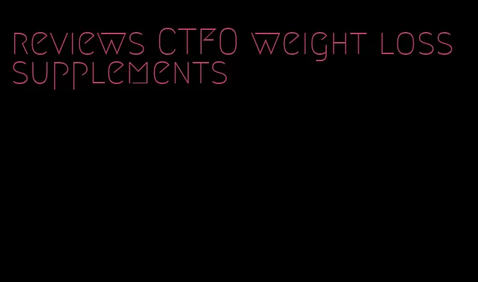 reviews CTFO weight loss supplements