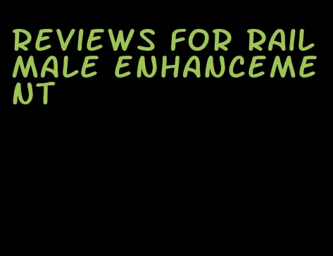 reviews for rail male enhancement