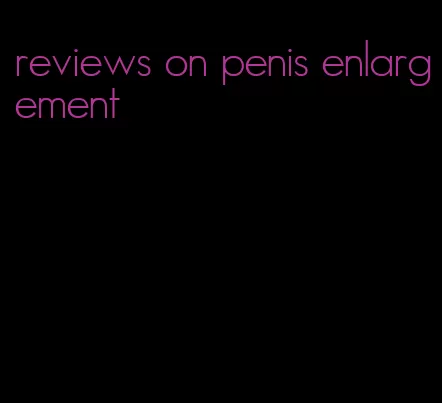 reviews on penis enlargement