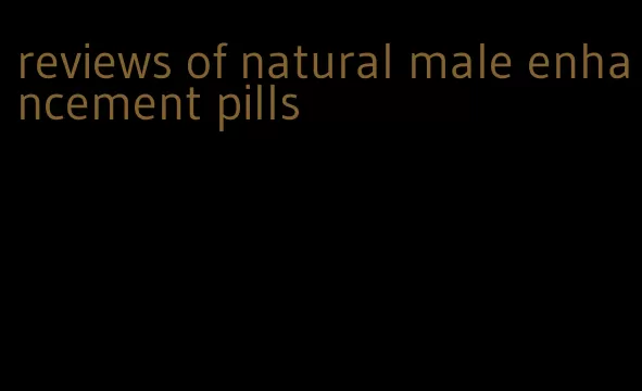 reviews of natural male enhancement pills