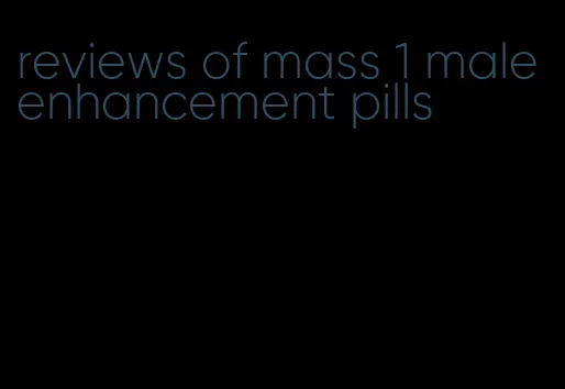 reviews of mass 1 male enhancement pills