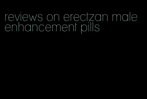 reviews on erectzan male enhancement pills