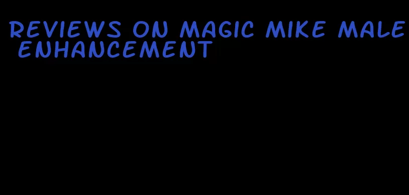 reviews on magic mike male enhancement