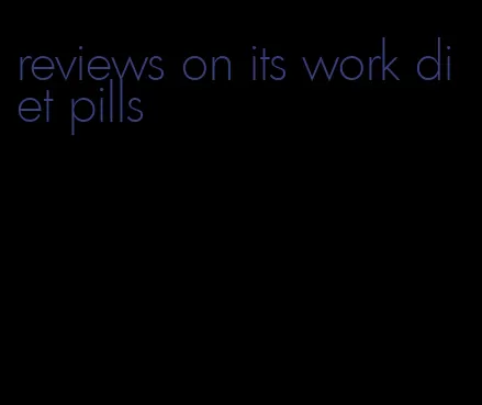 reviews on its work diet pills