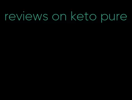 reviews on keto pure