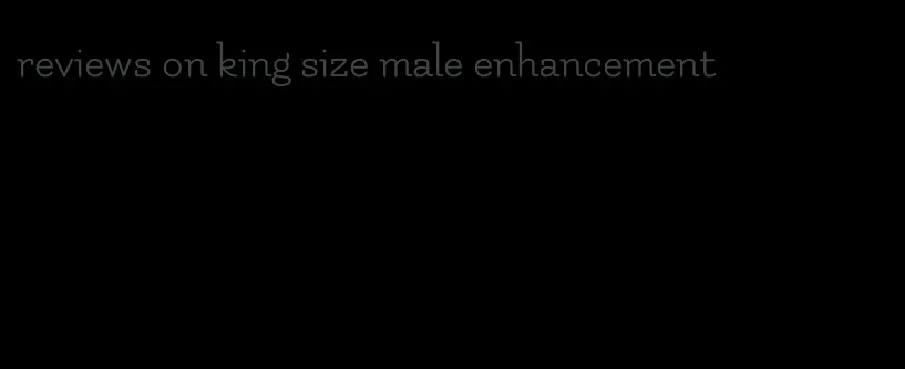 reviews on king size male enhancement