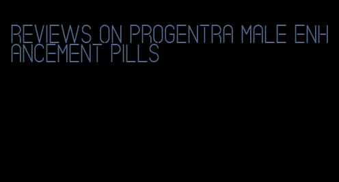 reviews on Progentra male enhancement pills