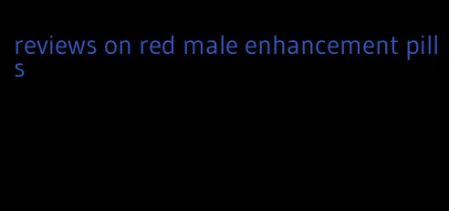 reviews on red male enhancement pills