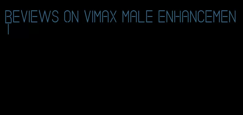 reviews on Vimax male enhancement