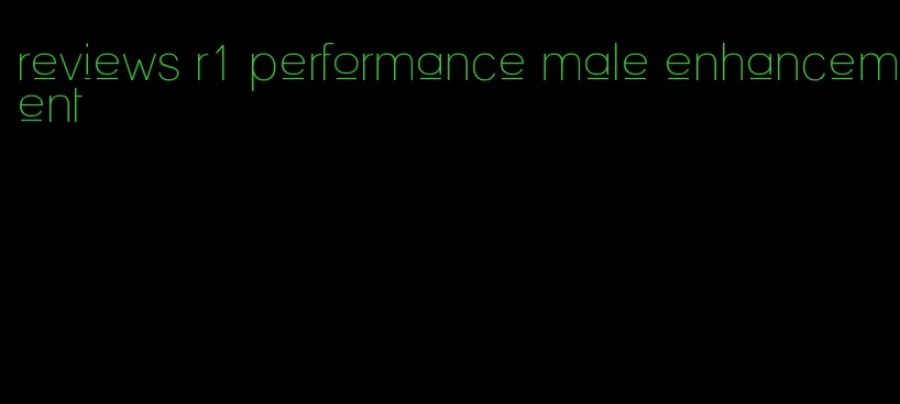 reviews r1 performance male enhancement